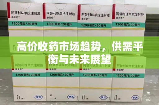 绍兴高价收药市场趋势，供需平衡与未来展望
