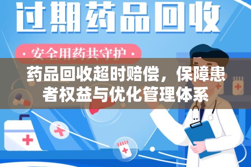 绍兴药品回收超时赔偿，保障患者权益与优化管理体系