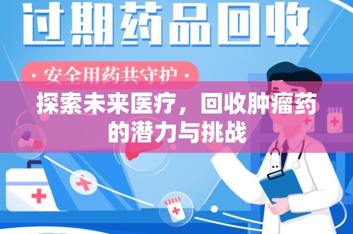 绍兴探索未来医疗，回收肿瘤药的潜力与挑战