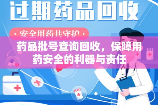 绍兴药品批号查询回收，保障用药安全的利器与责任