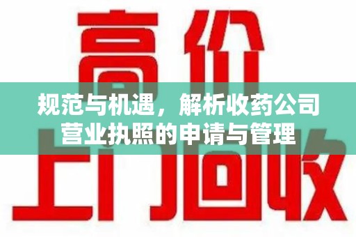 绍兴规范与机遇，解析收药公司营业执照的申请与管理