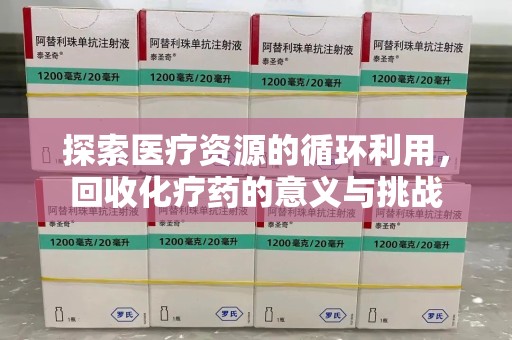 绍兴探索医疗资源的循环利用，回收化疗药的意义与挑战