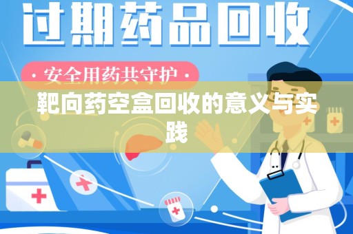 绍兴靶向药空盒回收的意义与实践