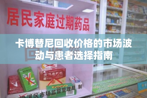 绍兴卡博替尼回收价格的市场波动与患者选择指南