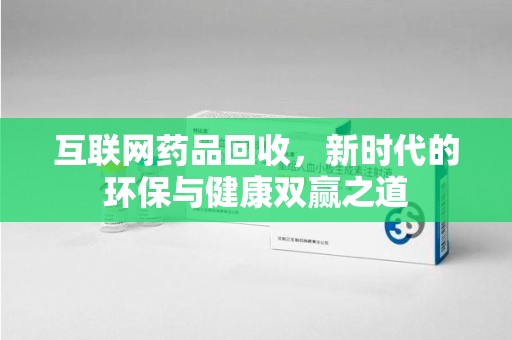 绍兴互联网药品回收，新时代的环保与健康双赢之道
