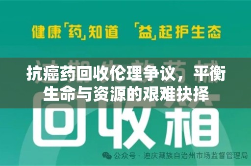 绍兴抗癌药回收伦理争议，平衡生命与资源的艰难抉择