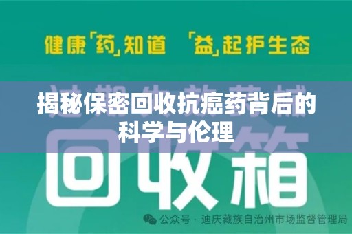 绍兴揭秘保密回收抗癌药背后的科学与伦理