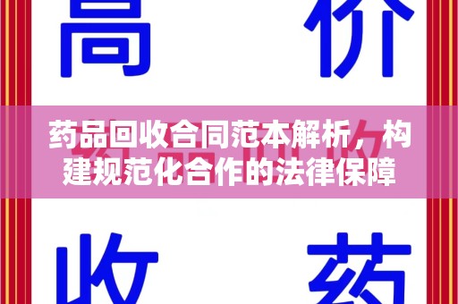 绍兴药品回收合同范本解析，构建规范化合作的法律保障