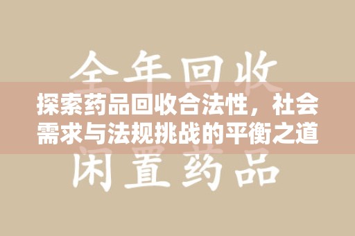 绍兴探索药品回收合法性，社会需求与法规挑战的平衡之道