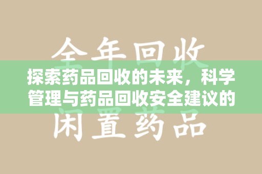 绍兴探索药品回收的未来，科学管理与药品回收安全建议的实践之道