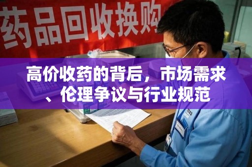 绍兴高价收药的背后，市场需求、伦理争议与行业规范