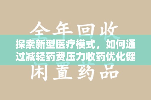 绍兴探索新型医疗模式，如何通过减轻药费压力收药优化健康保障体系