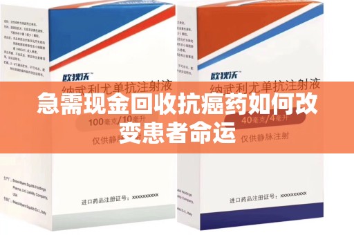 绍兴急需现金回收抗癌药如何改变患者命运