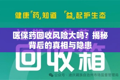绍兴医保药回收风险大吗？揭秘背后的真相与隐患
