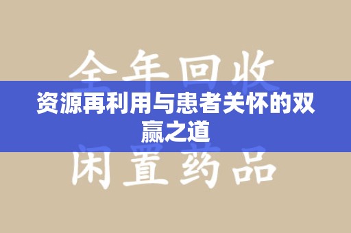 绍兴资源再利用与患者关怀的双赢之道