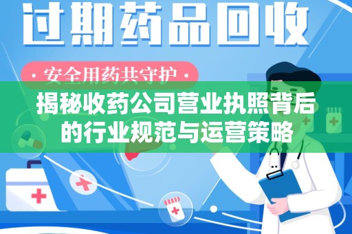 绍兴揭秘收药公司营业执照背后的行业规范与运营策略