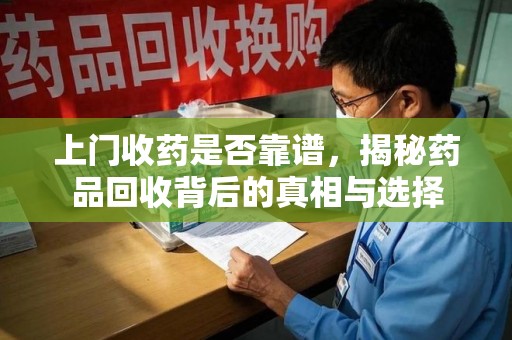 绍兴上门收药是否靠谱，揭秘药品回收背后的真相与选择