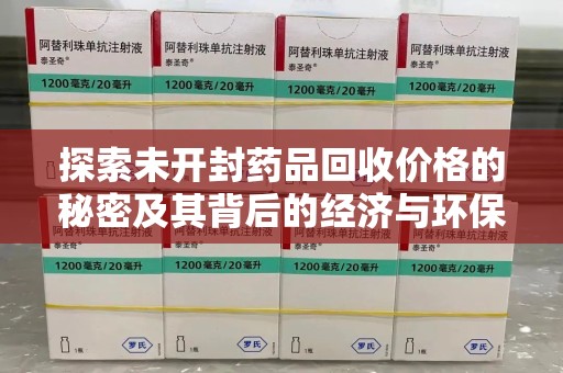 绍兴探索未开封药品回收价格的秘密及其背后的经济与环保价值