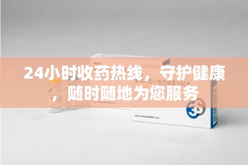绍兴24小时收药热线，守护健康，随时随地为您服务