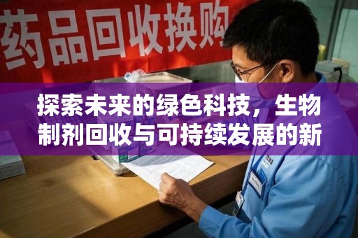 绍兴探索未来的绿色科技，生物制剂回收与可持续发展的新路径