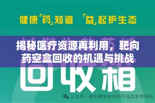 绍兴揭秘医疗资源再利用，靶向药空盒回收的机遇与挑战