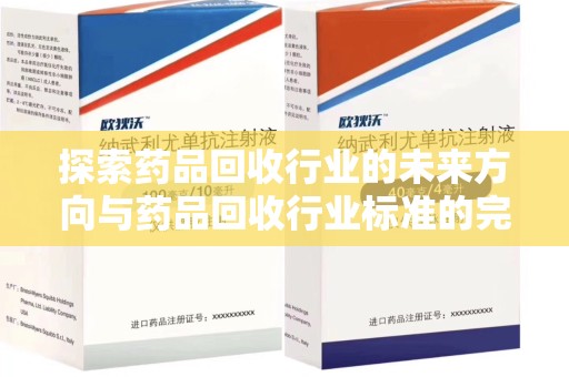 绍兴探索药品回收行业的未来方向与药品回收行业标准的完善