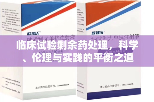 绍兴临床试验剩余药处理，科学、伦理与实践的平衡之道