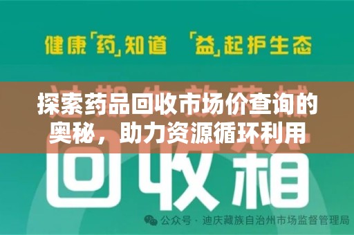 绍兴探索药品回收市场价查询的奥秘，助力资源循环利用