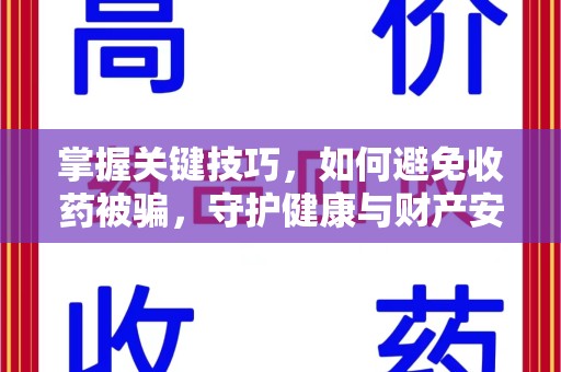 绍兴掌握关键技巧，如何避免收药被骗，守护健康与财产安全