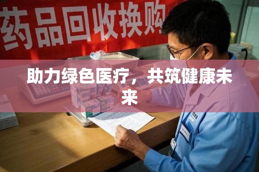 绍兴助力绿色医疗，共筑健康未来