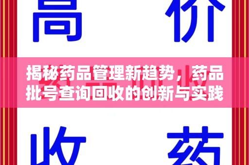 绍兴揭秘药品管理新趋势，药品批号查询回收的创新与实践