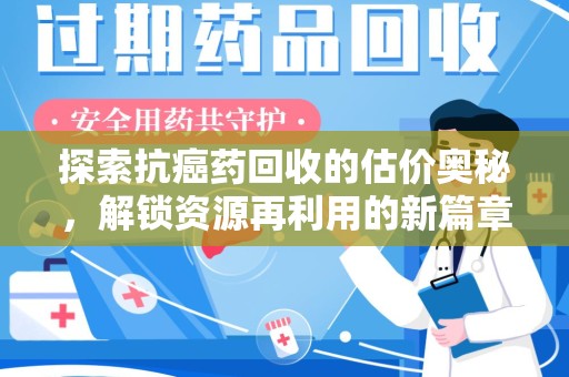 绍兴探索抗癌药回收的估价奥秘，解锁资源再利用的新篇章