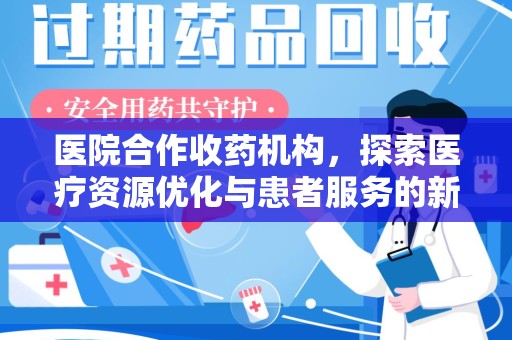 绍兴医院合作收药机构，探索医疗资源优化与患者服务的新路径