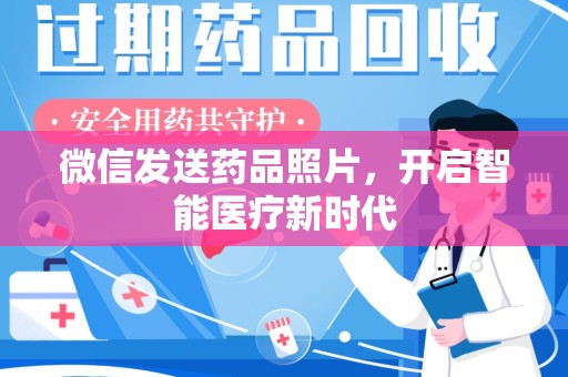 绍兴微信发送药品照片，开启智能医疗新时代