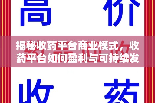 绍兴揭秘收药平台商业模式，收药平台如何盈利与可持续发展之路