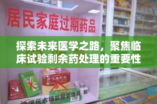 绍兴探索未来医学之路，聚焦临床试验剩余药处理的重要性与挑战