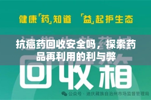 绍兴抗癌药回收安全吗，探索药品再利用的利与弊