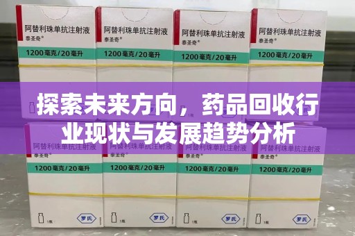 绍兴探索未来方向，药品回收行业现状与发展趋势分析