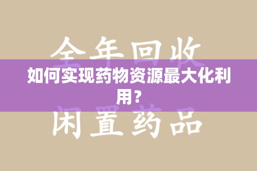 绍兴如何实现药物资源最大化利用？
