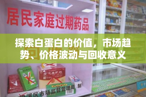 绍兴探索白蛋白的价值，市场趋势、价格波动与回收意义