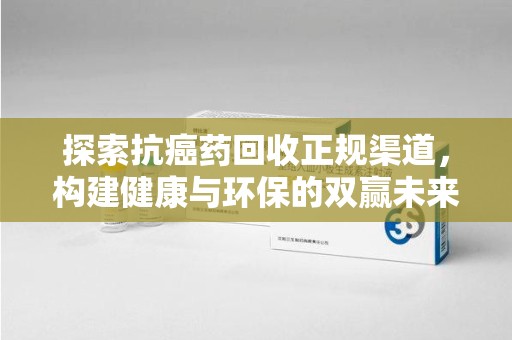 绍兴探索抗癌药回收正规渠道，构建健康与环保的双赢未来