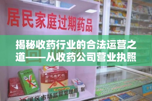 绍兴揭秘收药行业的合法运营之道——从收药公司营业执照谈起
