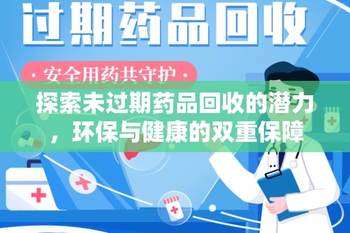 绍兴探索未过期药品回收的潜力，环保与健康的双重保障