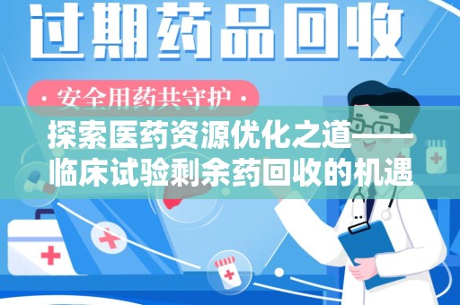 绍兴探索医药资源优化之道——临床试验剩余药回收的机遇与挑战