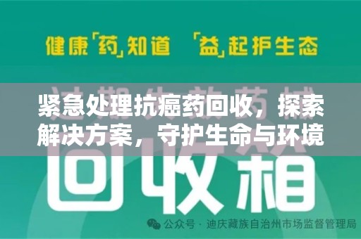 绍兴紧急处理抗癌药回收，探索解决方案，守护生命与环境