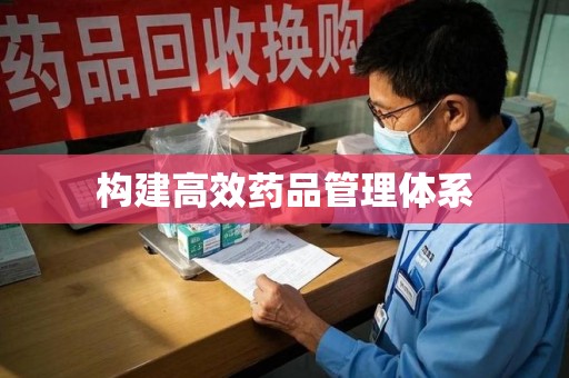 绍兴构建高效药品管理体系