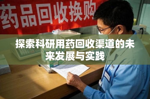 绍兴探索科研用药回收渠道的未来发展与实践