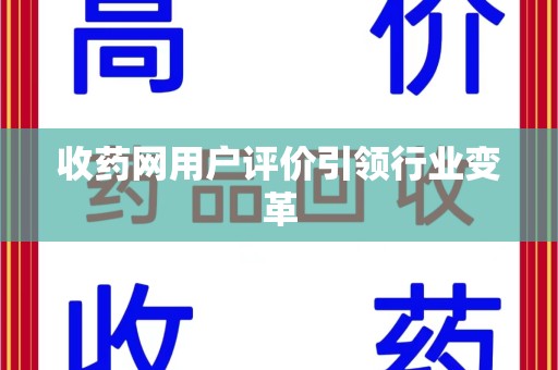 绍兴收药网用户评价引领行业变革