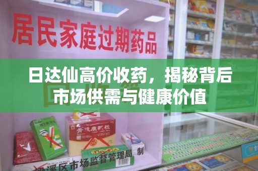 绍兴日达仙高价收药，揭秘背后市场供需与健康价值