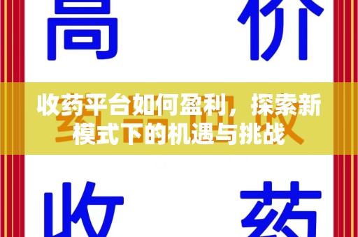 绍兴收药平台如何盈利，探索新模式下的机遇与挑战